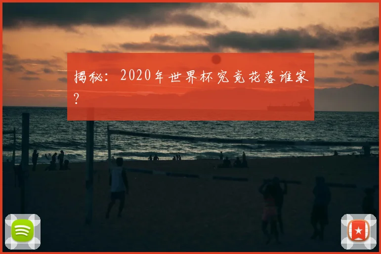 揭秘:2020年世界杯究竟花落谁家?