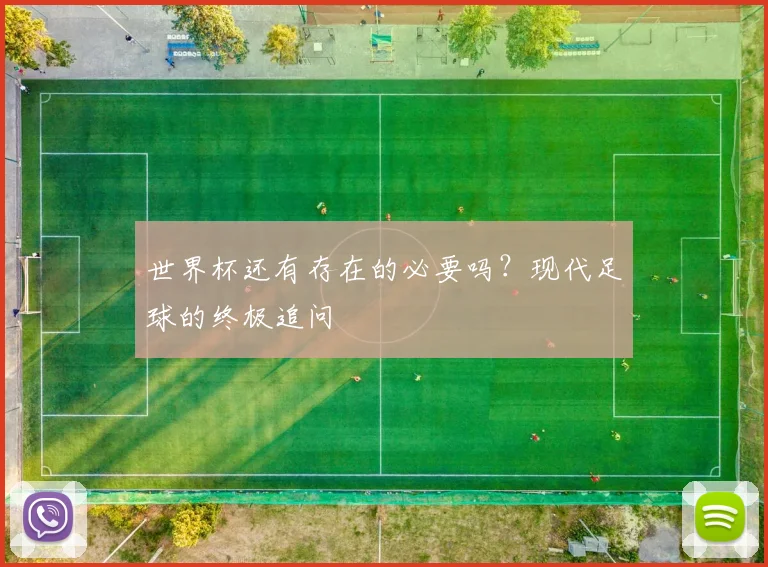 世界杯还有存在的必要吗？现代足球的终极追问